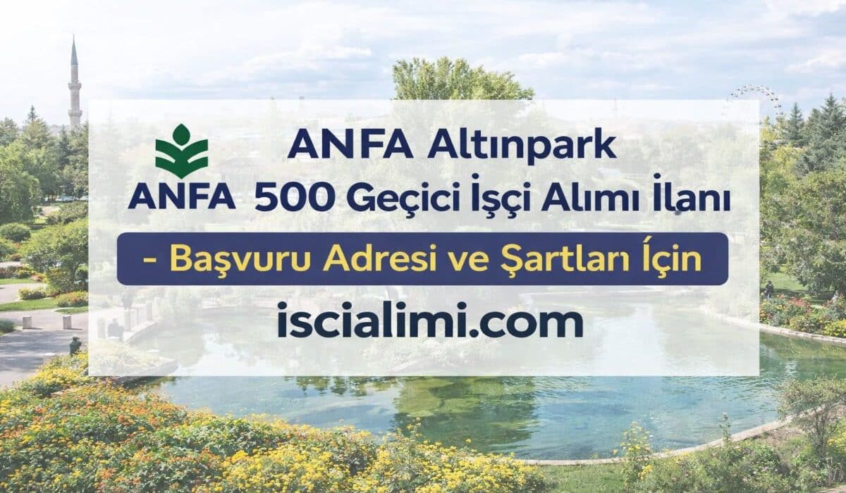ANFA Altınpark 500 Geçici İşçi Alımı İlanı – Başvuru Adresi ve Şartları