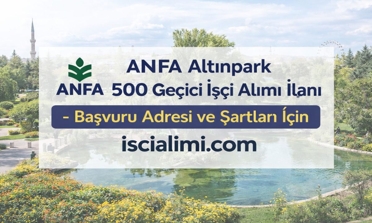 ANFA Altınpark 500 Geçici İşçi Alımı İlanı – Başvuru Adresi ve Şartları