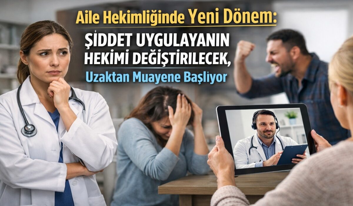 Aile Hekimliğinde Yeni Dönem: Şiddet Uygulayanın Hekimi Değiştirilecek, Uzaktan Muayene Başlıyor