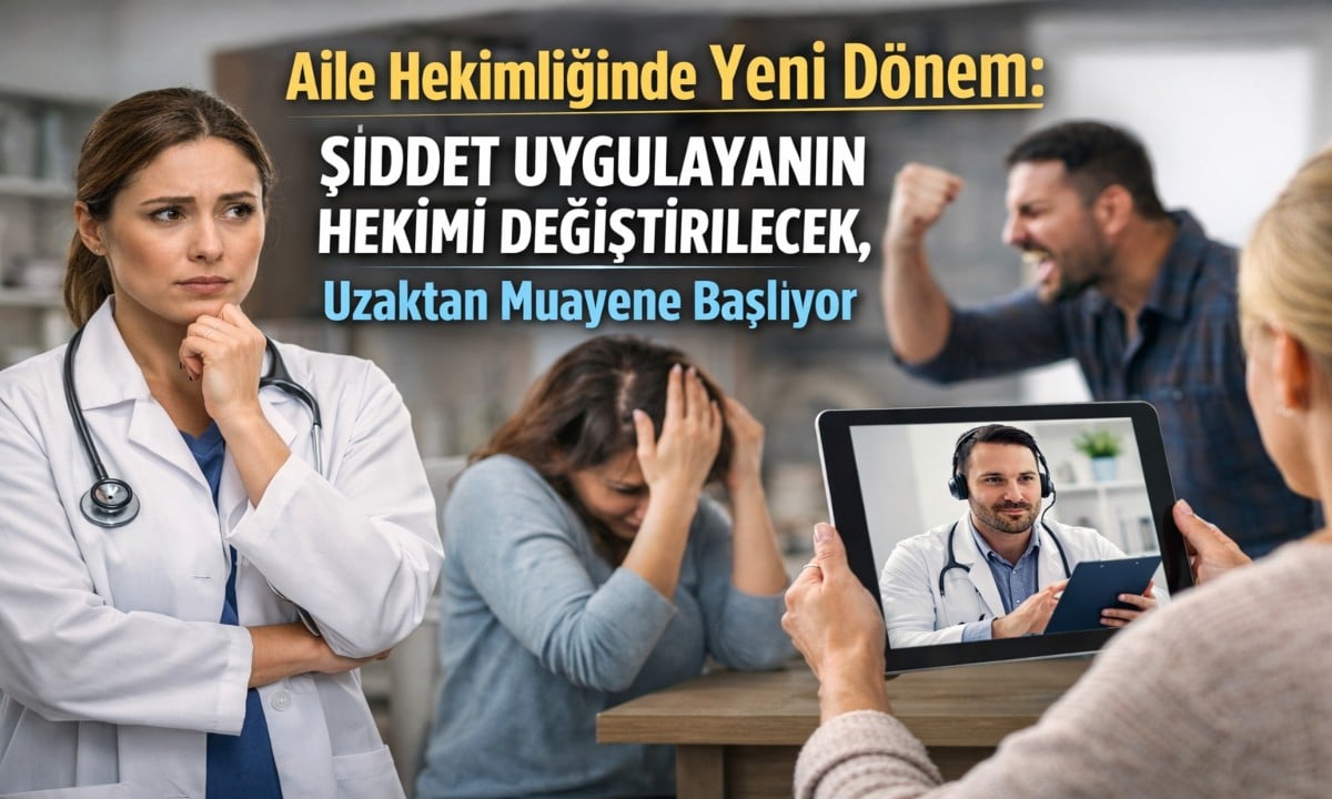 Aile Hekimliğinde Yeni Dönem: Şiddet Uygulayanın Hekimi Değiştirilecek, Uzaktan Muayene Başlıyor