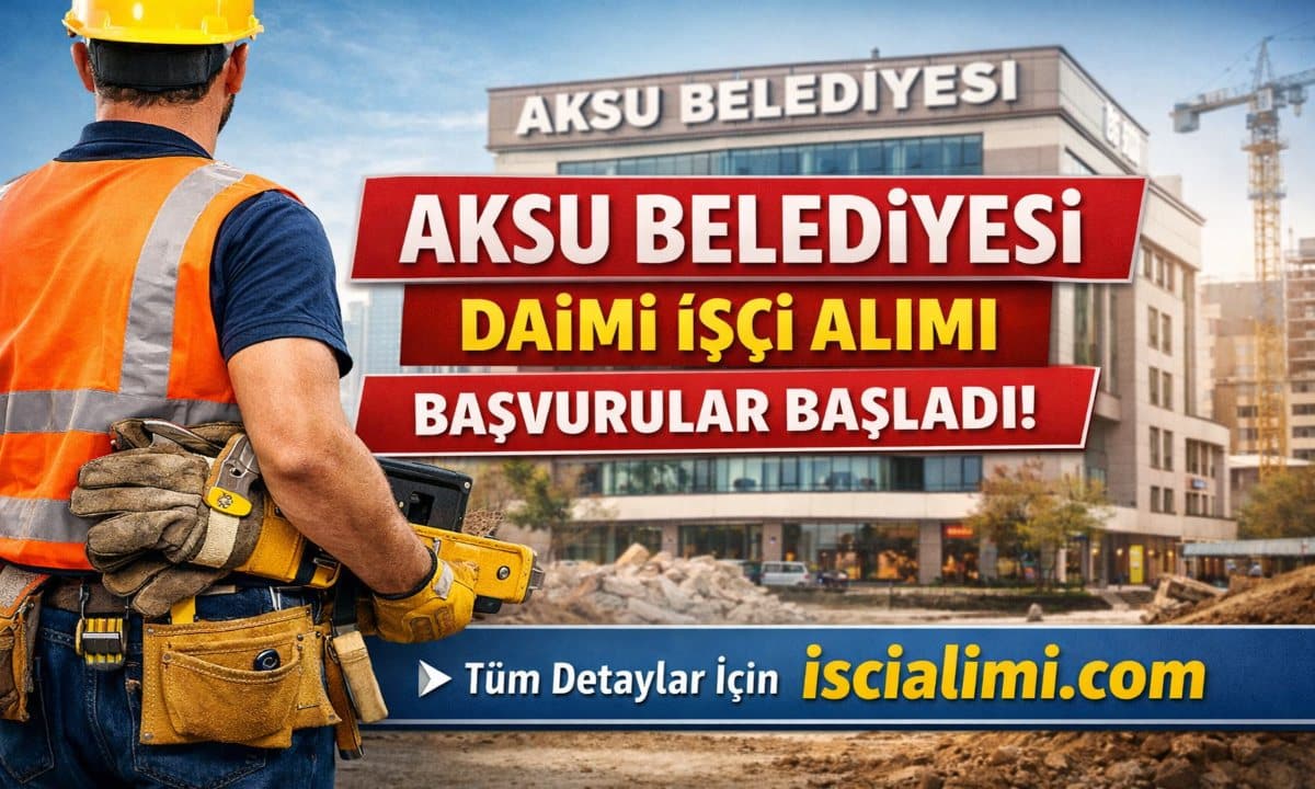 Aksu Belediyesi İşçi Alımı 2026 – Güncel Başvuru Adresi ve Şartları
