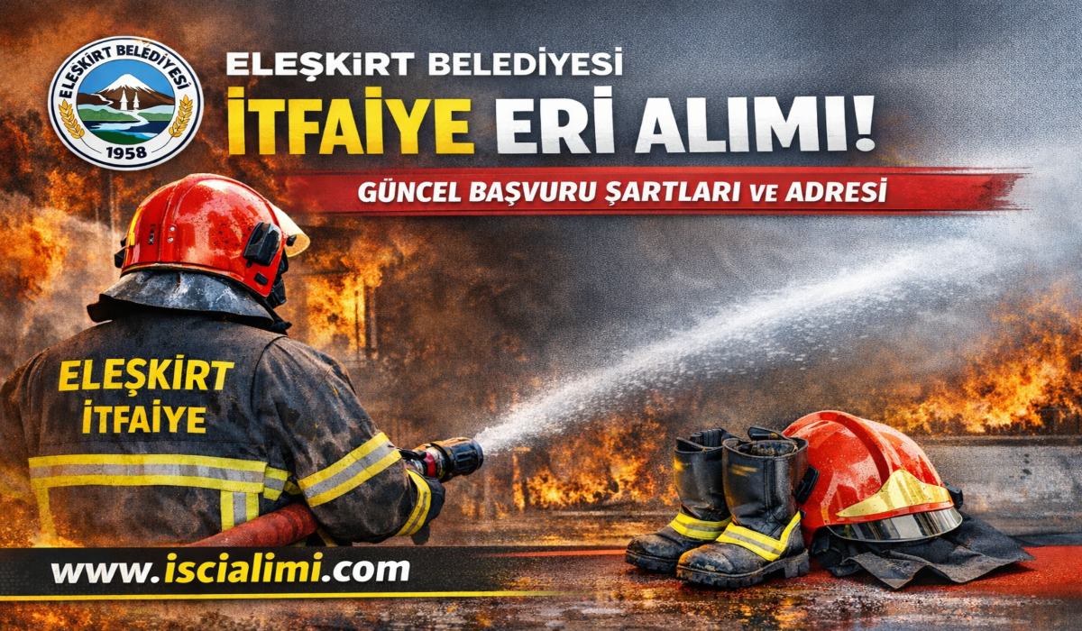 Eleşkirt Belediyesi İtfaiye Eri Alımı 2026 – Güncel Başvuru Şartları ve Adresi