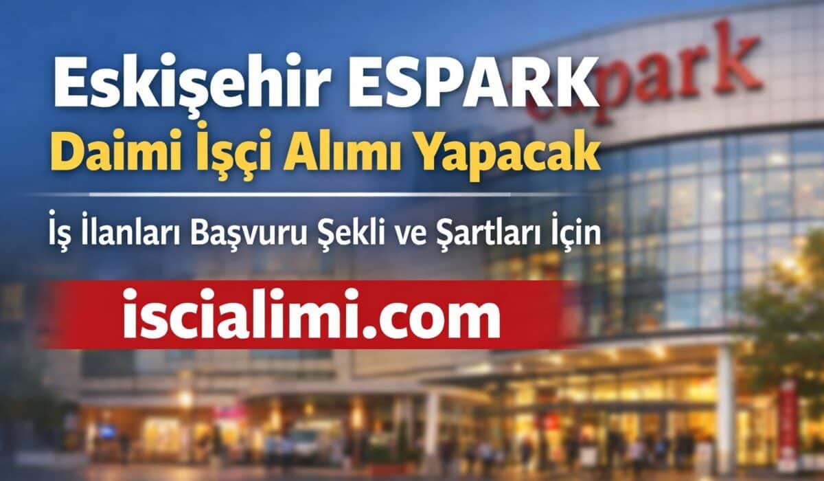 Eskişehir ESPARK İşçi Alımı 2026 – İş İlanları Başvuru Şekli ve Şartları