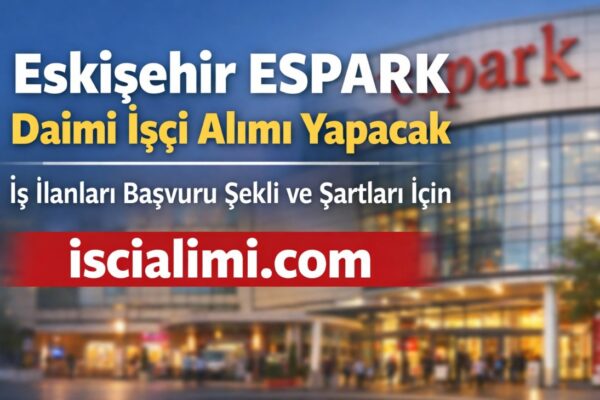 Eskişehir ESPARK İşçi Alımı 2026 – İş İlanları Başvuru Şekli ve Şartları