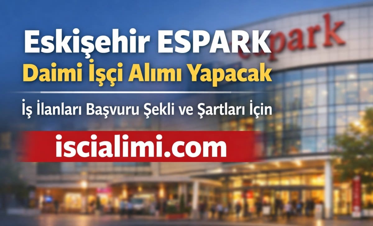 Eskişehir ESPARK İşçi Alımı 2026 – İş İlanları Başvuru Şekli ve Şartları