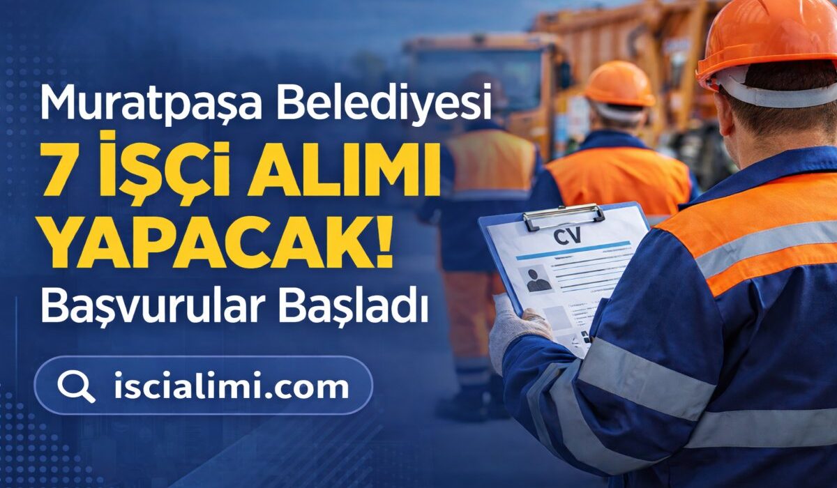 Muratpaşa Belediyesi 7 İşçi Alımı Yapacak! Başvurular Başladı
