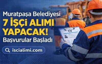 Muratpaşa Belediyesi 7 İşçi Alımı Yapacak! Başvurular Başladı