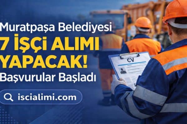 Muratpaşa Belediyesi 7 İşçi Alımı Yapacak! Başvurular Başladı