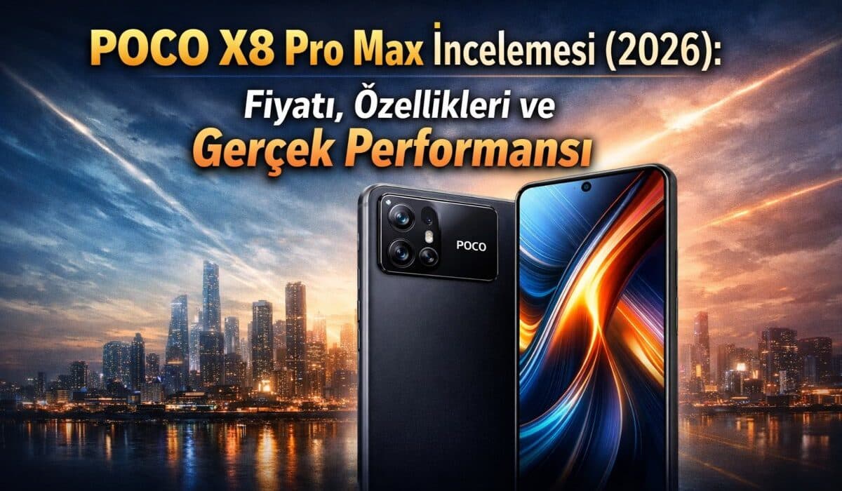 POCO X8 Pro Max İncelemesi (2026): Fiyatı, Özellikleri ve Gerçek Performansı