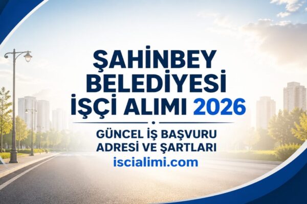 Şahinbey Belediyesi İşçi Alımı 2026 Güncel İş Başvuru Adresi ve Şartları