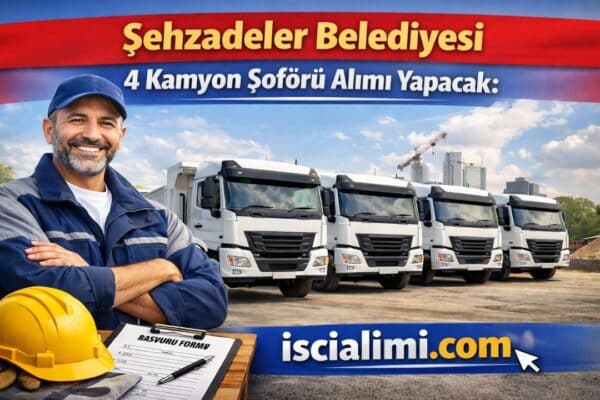 Şehzadeler Belediyesi 4 Kamyon Şoförü Alımı Yapacak: Başvurular Başlıyor!