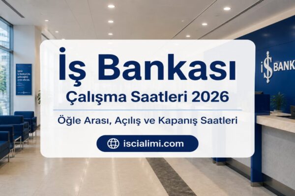 İş Bankası Çalışma Saatleri 2026 – Öğle Arası, Açılış ve Kapanış Saatleri