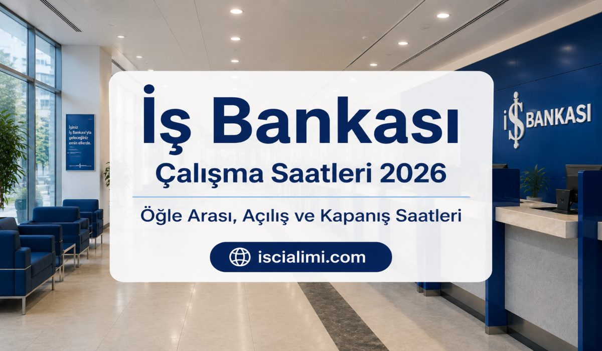 İş Bankası Çalışma Saatleri 2026 – Öğle Arası, Açılış ve Kapanış Saatleri