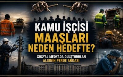 Kamu İşçileri Maaşları Neden Hedefte? Sosyal Medyada Oluşturulan Algının Perde Arkasında Ne Var?