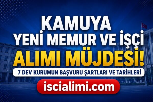 Kamuya Yeni Memur ve İşçi Alımı Müjdesi! 7 Dev Kurumun Başvuru Şartları ve Tarihleri