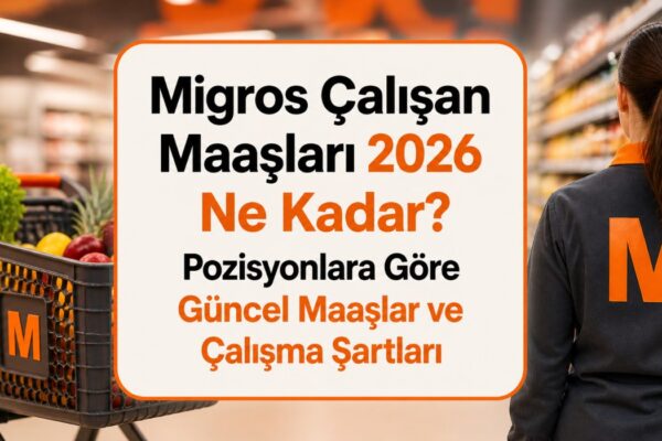 Migros Çalışan Maaşları 2026 Ne Kadar? Pozisyonlara Göre Güncel Maaşlar ve Çalışma Şartları