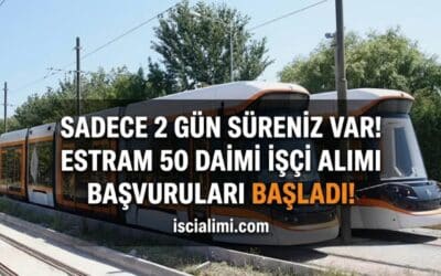 Sadece 2 Gün Süreniz Var! ESTRAM 50 Daimi İşçi Alımı Başvuruları Başladı!