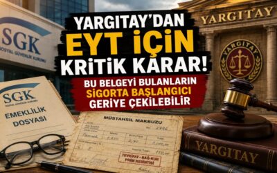 Yargıtay’dan EYT İçin Kritik Karar! Bu Belgeyi Bulanların Sigorta Başlangıcı Geriye Çekilebilir